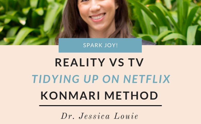 Reality versus TV - Marie Kondo Netflix Show - Tidying Up with Marie Kondo Review - Transform your life & spark joy in 2019 with this proven home organizing method and life-changing habits | Dr. Jessica Louie, Certified KonMari Consultant Los Angeles Pasadena Salt Lake City Brookfield, Wisconsin | Clarify Simplify Align | Petite Style Script | Find Your Script | The Burnout Doctor | | Home Organization | 2019 Goals | New Year's Resolution | Spark Joy