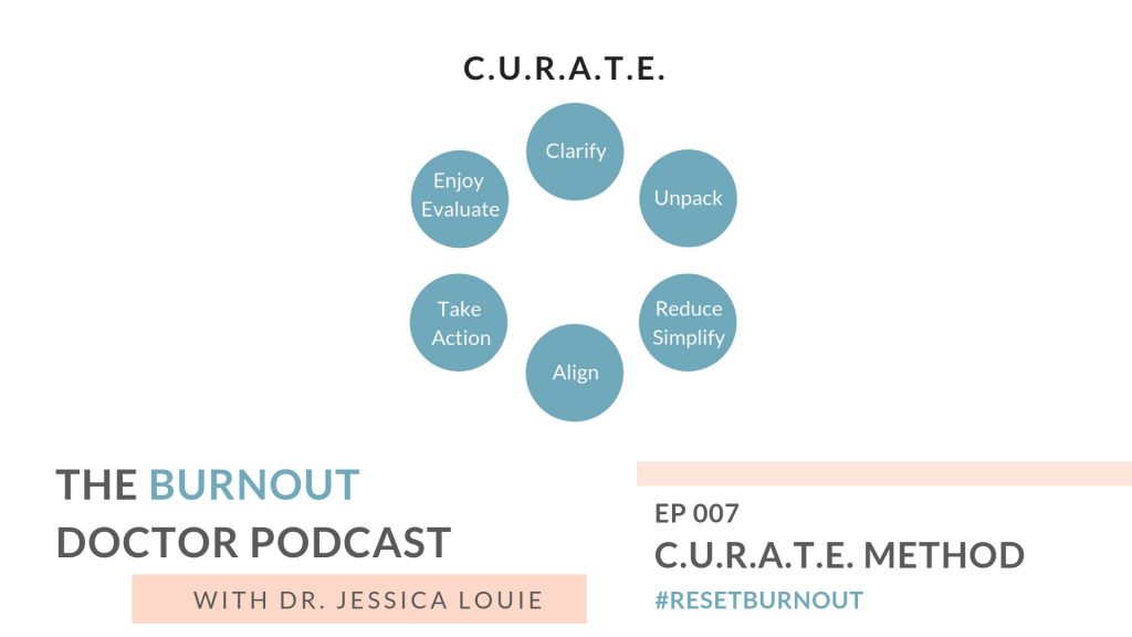 Ep 007: CURATE Method to goal set, 90-day goal planning, The Burnout Doctor Podcast, a podcast hosted by Dr. Jessica Louie, PharmD, APh, BCCCP to help pharmacists and healthcare professionals clear the clutter and reset burnout. Declutter Coach and Burnout Coach with Certified KonMari Consultant. Join for conversations on decluttering, simplifying, well-being and pharmacist burnout, physician burnout. #ResetBurnout & prevent burnout in healthcare and medicine. Women in medicine. Clarify and simplify online courses, Curate a life you love Circle Membership and one on one coaching available. Clarify Simplify Align. Happy PharmD & Happy MD living.