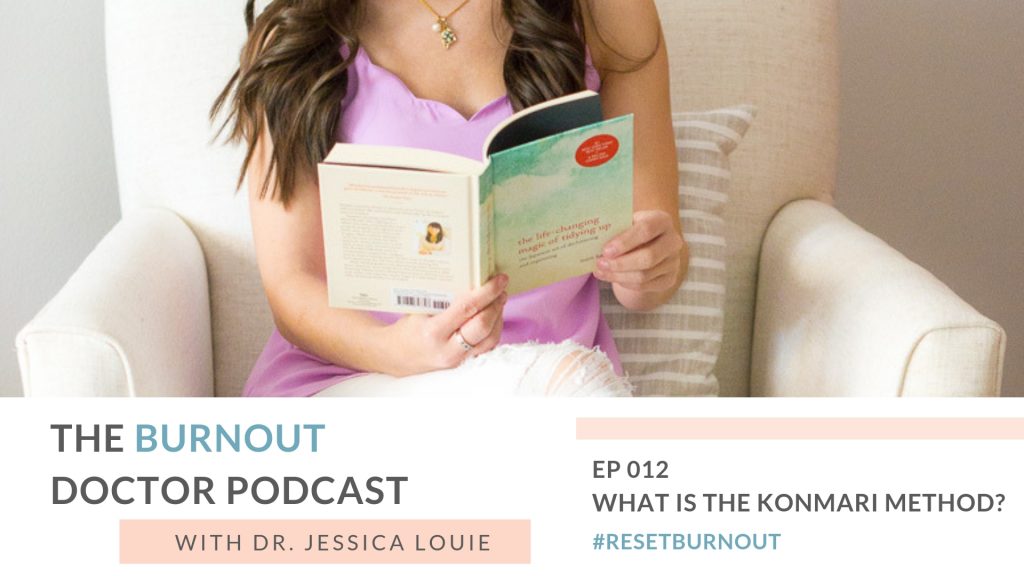 Ep 012: What is the KonMari Method? By Certified KonMari Coach and Consultant; The Burnout Doctor Podcast, a podcast hosted by Dr. Jessica Louie, PharmD, APh, BCCCP to help pharmacists and healthcare professionals clear the clutter and reset burnout. Declutter Coach and Burnout Coach with Certified KonMari Consultant. Join for conversations on decluttering, simplifying, well-being and pharmacist burnout, physician burnout. #ResetBurnout & prevent burnout in healthcare and medicine. Women in medicine. Clarify and simplify online courses, Curate a life you love Circle Membership and one on one coaching available. Clarify Simplify Align. Happy PharmD & Happy MD living.