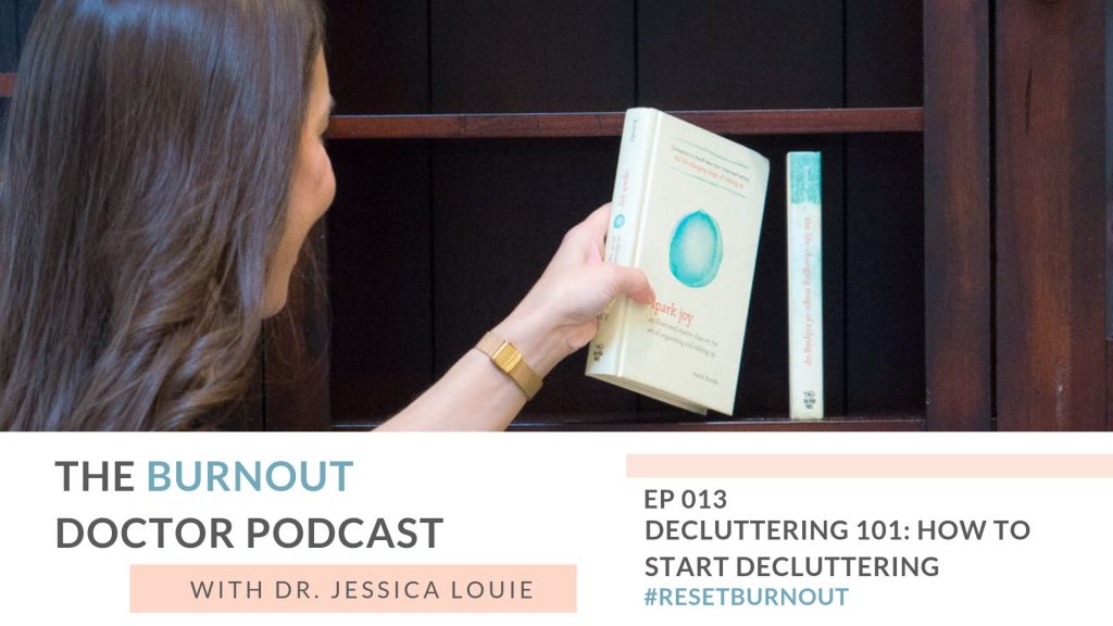 Ep 013: Decluttering 101 guide, How to Start Decluttering By Certified KonMari Coach and Consultant; The Burnout Doctor Podcast, a podcast hosted by Dr. Jessica Louie, PharmD, APh, BCCCP to help pharmacists and healthcare professionals clear the clutter and reset burnout. Declutter Coach and Burnout Coach with Certified KonMari Consultant. Join for conversations on decluttering, simplifying, well-being and pharmacist burnout, physician burnout. #ResetBurnout & prevent burnout in healthcare and medicine. Women in medicine. Clarify and simplify online courses, Curate a life you love Circle Membership and one on one coaching available. Clarify Simplify Align. Happy PharmD & Happy MD living.