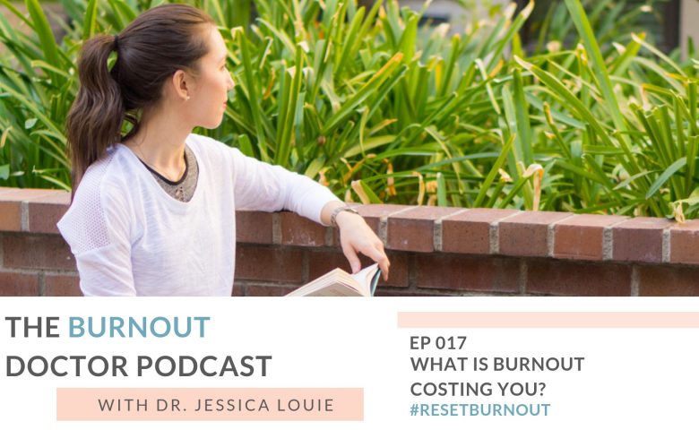 Ep 017: What is burnout costing you? The Burnout Doctor Podcast, a podcast hosted by Dr. Jessica Louie, PharmD to help pharmacists and healthcare professionals clear the clutter and reset burnout. Declutter Coach and Burnout Coach with Certified KonMari Consultant Los Angeles. Talking about decluttering, simplifying, well-being & pharmacist burnout, physician burnout. #ResetBurnout & prevent burnout in healthcare & medicine. Women in medicine. Clarify Simplify Align. Happy PharmD & Happy MD living.