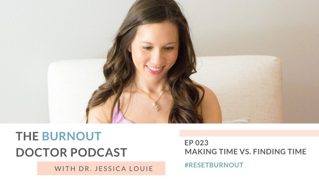How to make time instead of find time in your day. The Burnout Doctor Podcast by Dr. Jessica Louie, Pharmacist burnout coach and declutter coaching, KonMari Method consultant Los Angeles, #resetburnout in healthcare