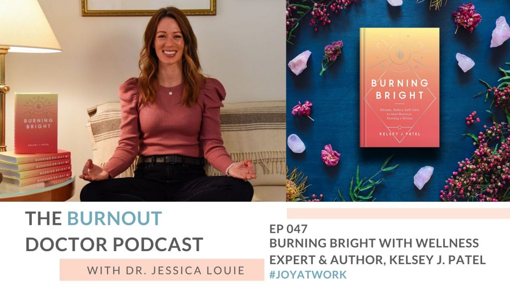 Burning Bright Book for Burnout, Wellness, Reiki author Kelsey J. Patel. The Burnout Doctor Podcast host by Dr. Jessica Louie and Spark Joy in Healthcare community. Los Angeles Reiki, mediation expert. Magik Vibes Podcast