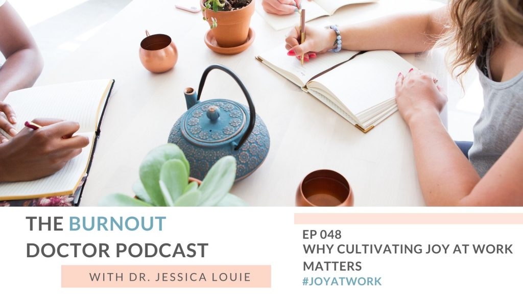 Why Cultivating Joy at Work matters to bring work life alignment and harmony into every day. Joy at Work online course by Dr. Jessica Louie. Marie Kondo and Scott Sonenshein Joy at Work book. The Burnout Doctor Podcast to coach burned out pharmacists. 