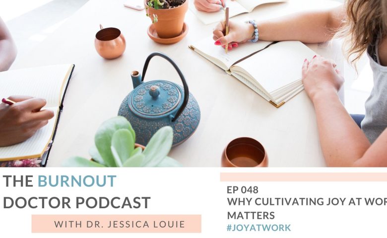 Why Cultivating Joy at Work matters to bring work life alignment and harmony into every day. Joy at Work online course by Dr. Jessica Louie. Marie Kondo and Scott Sonenshein Joy at Work book. The Burnout Doctor Podcast to coach burned out pharmacists.