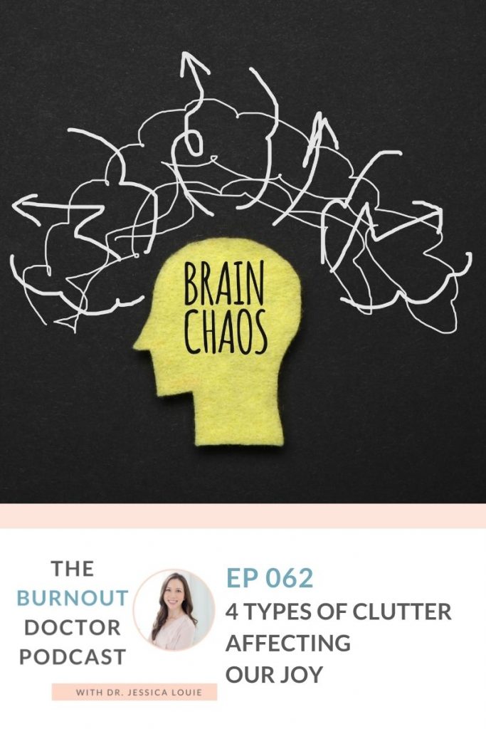 4 types of clutter affecting joy each day, how clutter relates to burnout and stress, clutter affects our parenting and making memories with family, simplifying for healthcare families, The Burnout Doctor Podcast and Marie Kondo Clutter mental health