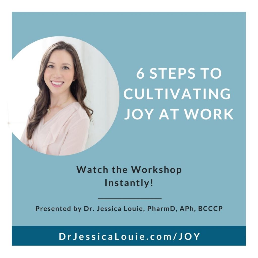 6 Steps to Cultivating Joy at Work workshop, watch instantly with Dr. Jessica Louie. Pharmacist burnout help. How to simplify your work so you can enjoy making memories with family.