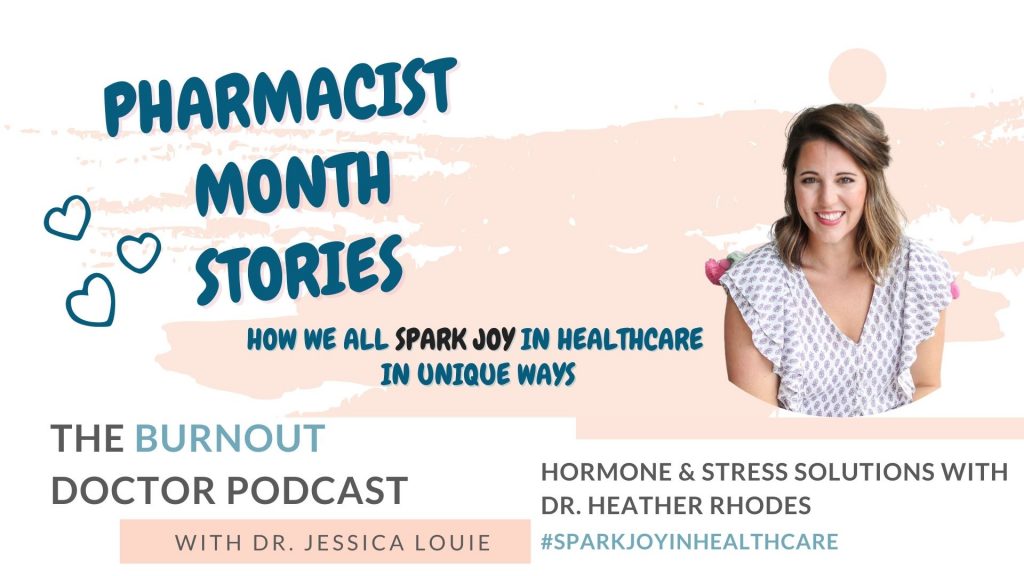 Dr. Heather Rhodes on The Burnout Doctor Podcast with Dr. Jessica Louie. Pharmacist burnout stories. Holistic pharmacist hormones and stress strategy. Pharmacist Month and burnout, clutter, konmari. Spark Joy in Healthcare. #joyatwork