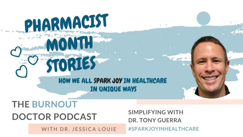 Dr. Tony Guerra on The Burnout Doctor Podcast with Dr. Jessica Louie, Pharmacist Month Stories and Spark Joy in Healthcare. Pharmacist Burnout. Pharmacy student residency help.