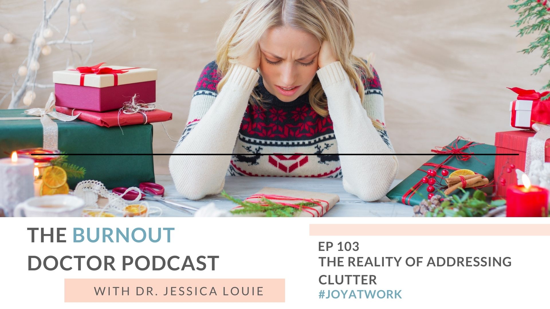 The reality of address clutter, why do have fear about the clutter in our lives. Pharmacist burnout help. KonMari Method Los Angeles Playa Vista with Dr. Jessica Louie. The Burnout Doctor Podcast.