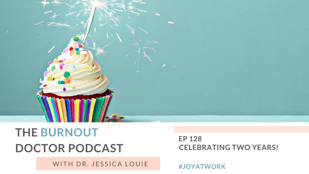 What to ask yourself when you hit big milestones. Celebrating two years on The Burnout Doctor Podcast with Dr. Jessica Louie. Keynote speaker on burnout and simplifying. Pharmacist burnout. Doctor burnout, Healthcare burnout.