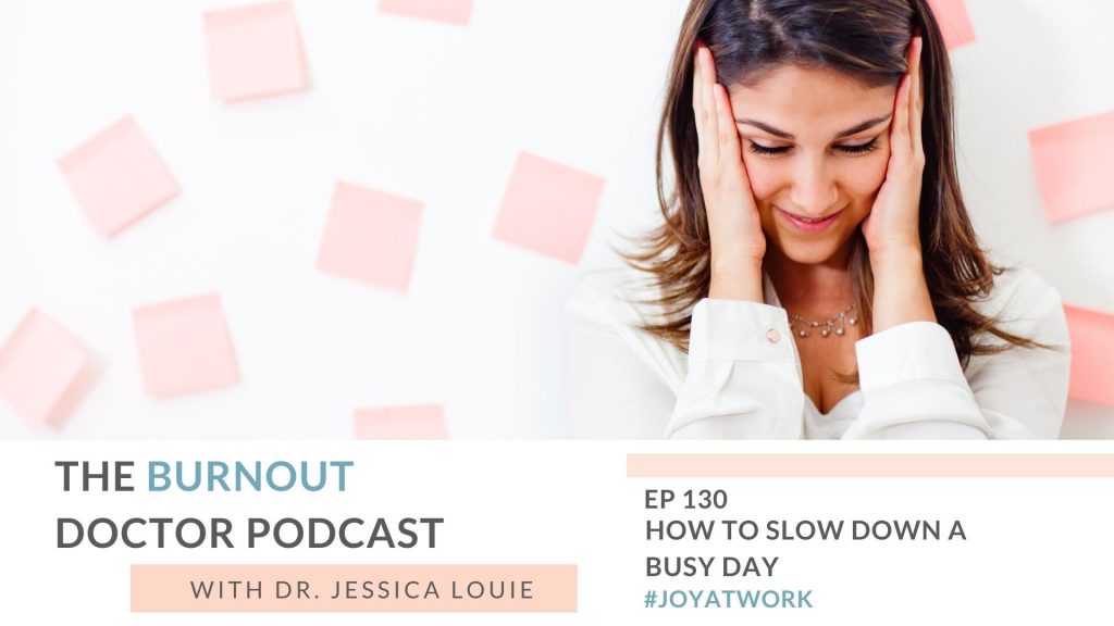 How to slow down a busy day. How to stop overwhelm from busy day at work. The Burnout Doctor Podcast with Dr. Jessica Louie. Keynote speaker on burnout, well-being simplifying, pharmacist burnout, healthcare burnout.