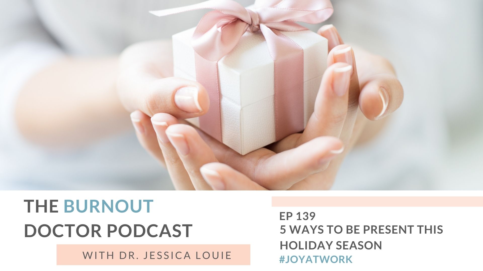 5 Ways to be present during holiday gatherings this season. How to feel present during holiday events. How to prevent holiday from passing with a blur. The Burnout Doctor Podcast with Dr. Jessica Louie. Holiday burnout help.